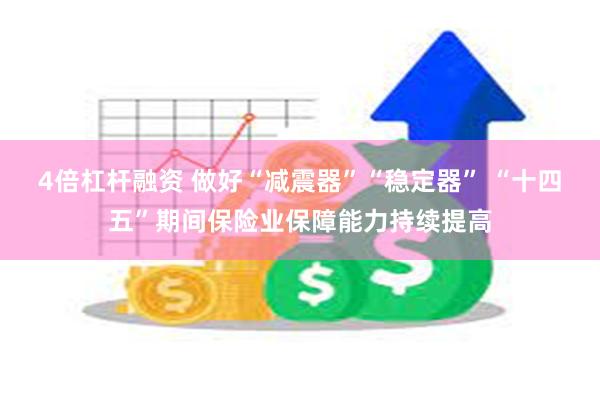 4倍杠杆融资 做好“减震器”“稳定器” “十四五”期间保险业保障能力持续提高